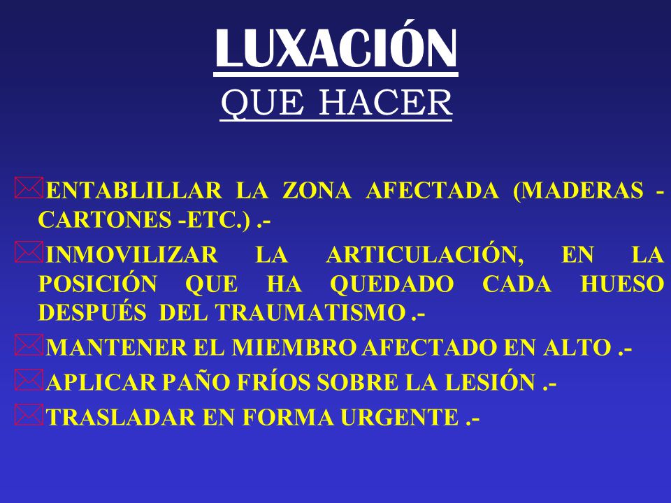 LUXACIÓN QUE HACER ENTABLILLAR LA ZONA AFECTADA (MADERAS -CARTONES -ETC.) .-