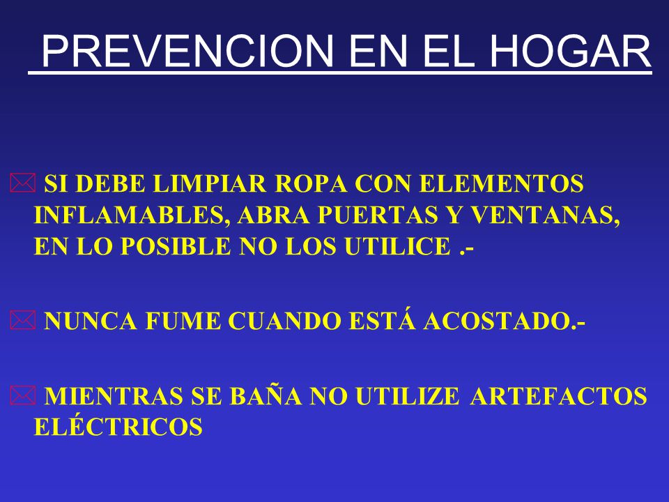 PREVENCION EN EL HOGAR SI DEBE LIMPIAR ROPA CON ELEMENTOS INFLAMABLES, ABRA PUERTAS Y VENTANAS, EN LO POSIBLE NO LOS UTILICE .-