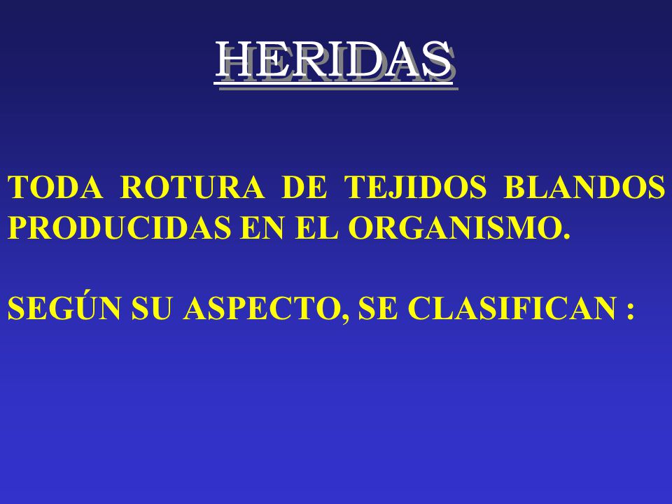 HERIDAS TODA ROTURA DE TEJIDOS BLANDOS PRODUCIDAS EN EL ORGANISMO.