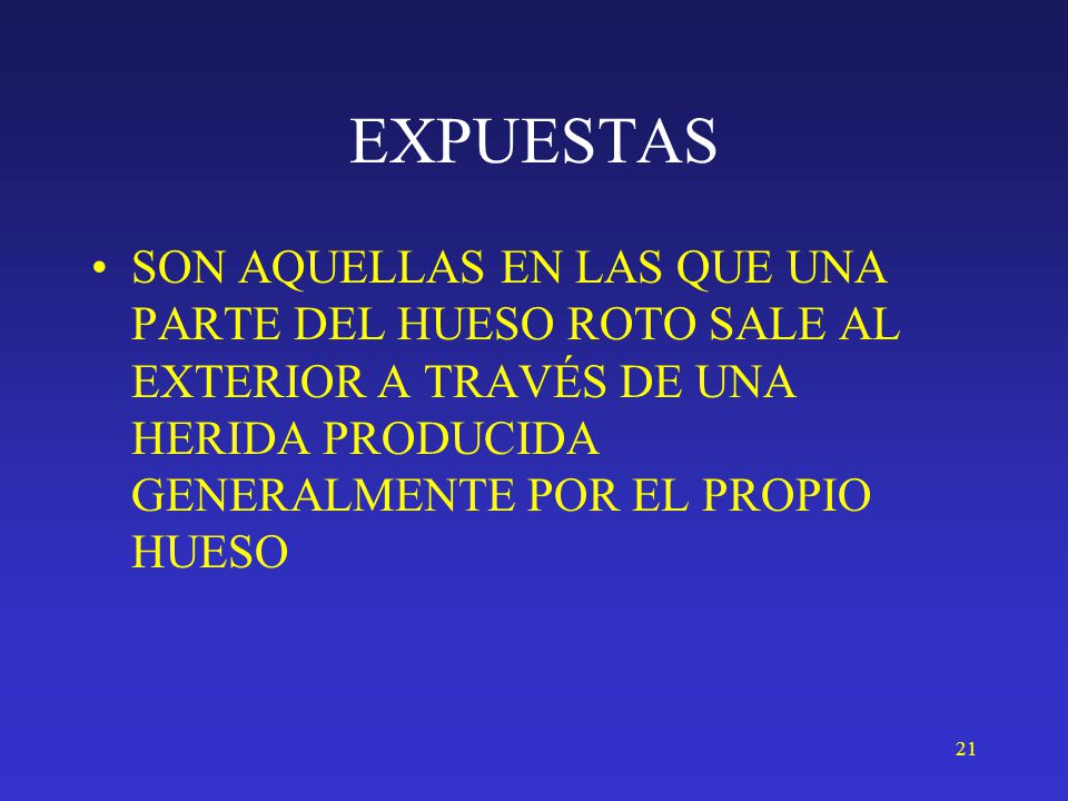 EXPUESTAS SON AQUELLAS EN LAS QUE UNA PARTE DEL HUESO ROTO SALE AL EXTERIOR A TRAVÉS DE UNA HERIDA PRODUCIDA GENERALMENTE POR EL PROPIO HUESO.