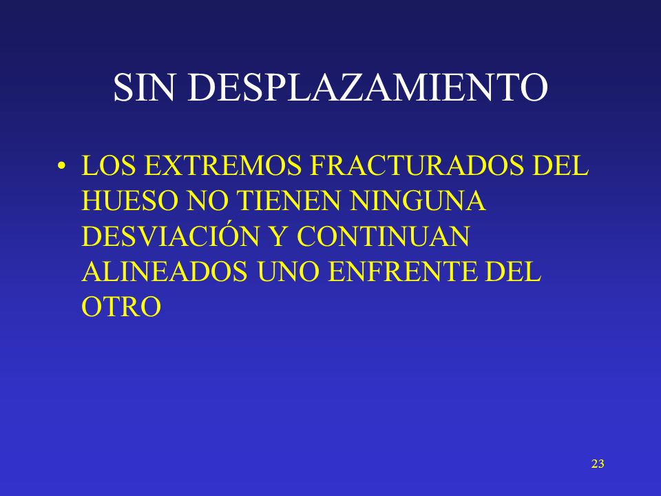 SIN DESPLAZAMIENTO LOS EXTREMOS FRACTURADOS DEL HUESO NO TIENEN NINGUNA DESVIACIÓN Y CONTINUAN ALINEADOS UNO ENFRENTE DEL OTRO.