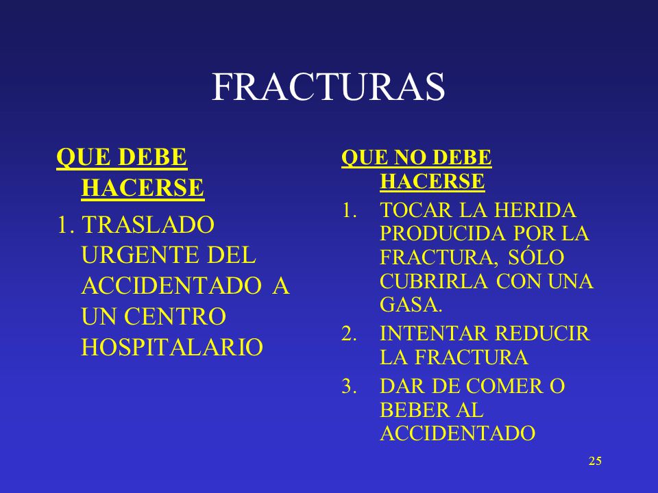 FRACTURAS QUE DEBE HACERSE 1. TRASLADO URGENTE DEL ACCIDENTADO A UN CENTRO HOSPITALARIO QUE NO DEBE HACERSE.