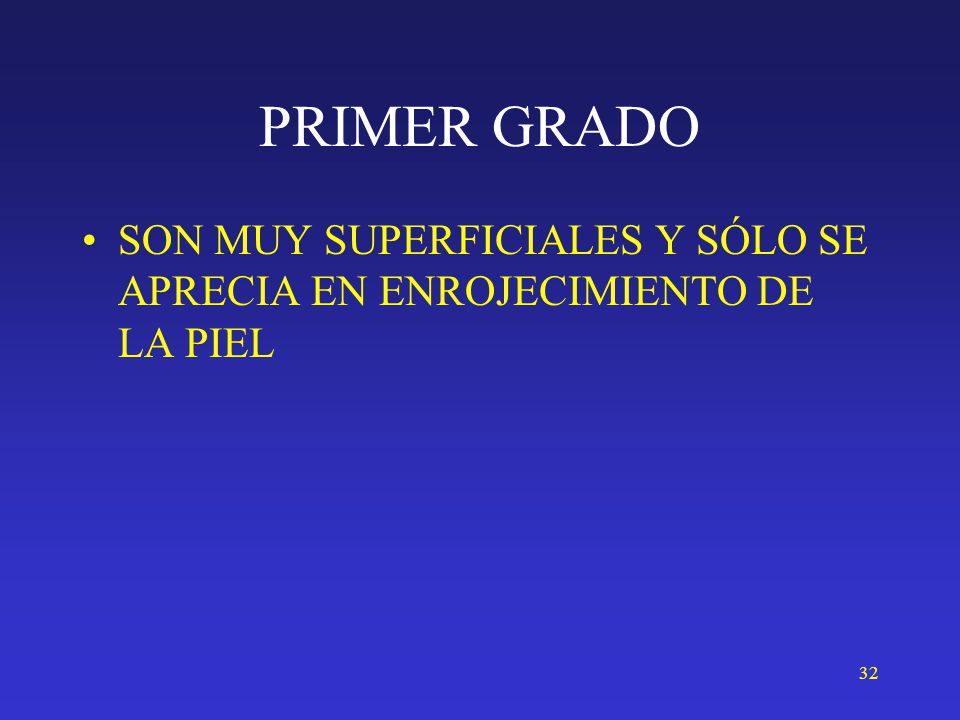 PRIMER GRADO SON MUY SUPERFICIALES Y SÓLO SE APRECIA EN ENROJECIMIENTO DE LA PIEL