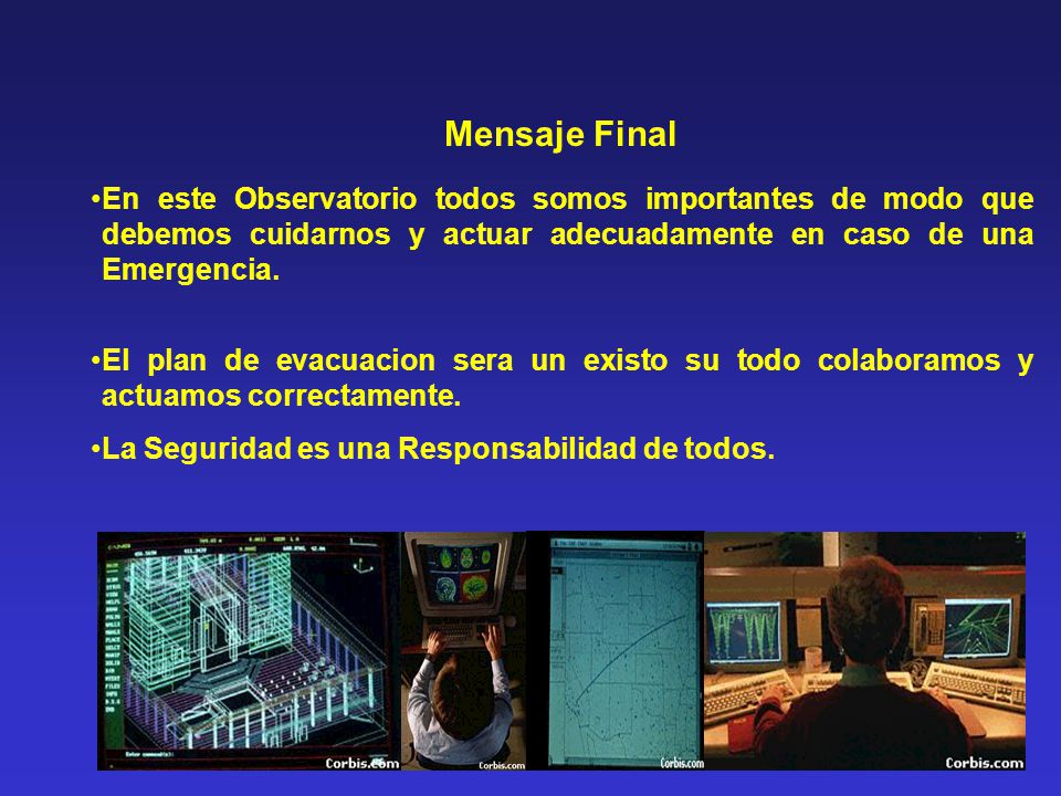Mensaje Final En este Observatorio todos somos importantes de modo que debemos cuidarnos y actuar adecuadamente en caso de una Emergencia.