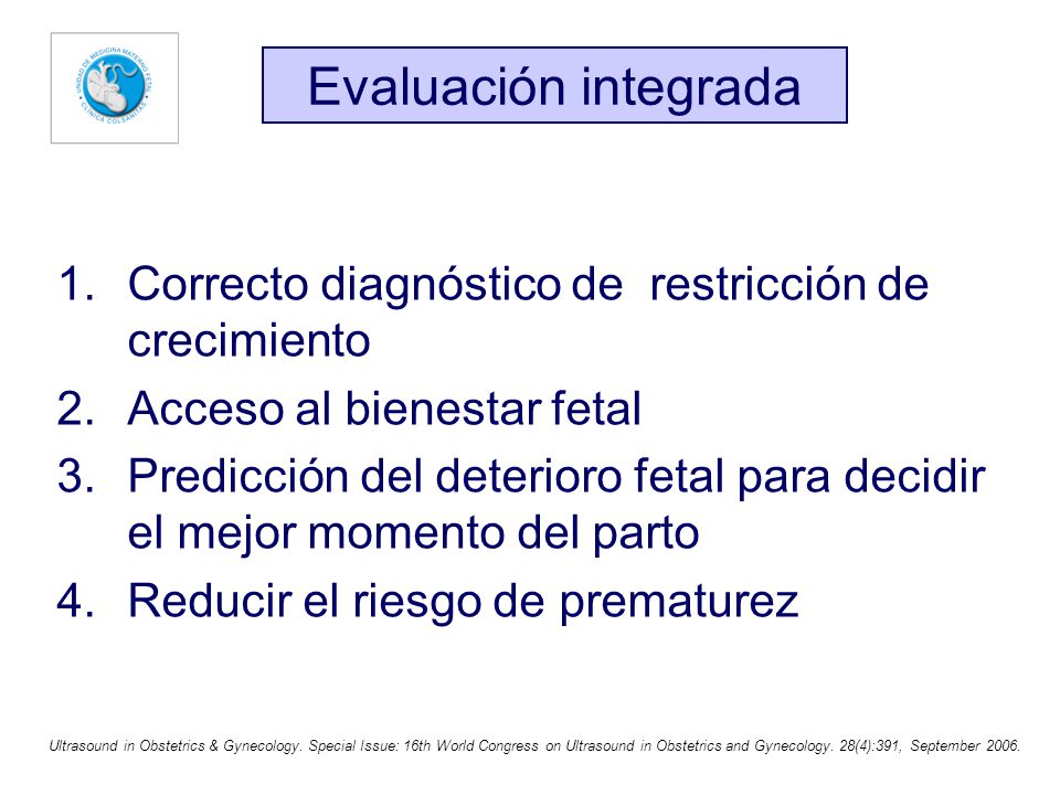 Evaluación integrada Correcto diagnóstico de restricción de crecimiento. Acceso al bienestar fetal.
