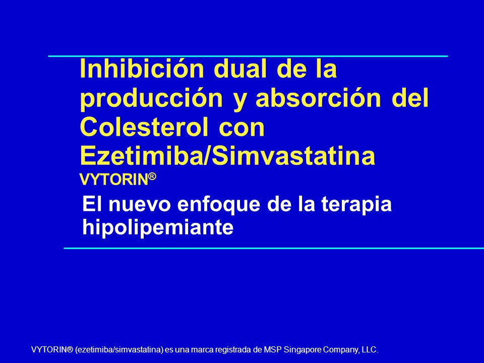 Inhibición dual de la producción y absorción del Colesterol con Ezetimiba/Simvastatina VYTORIN®