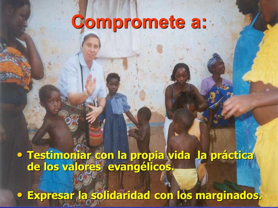 Compromete a: Testimoniar con la propia vida la práctica de los valores evangélicos.