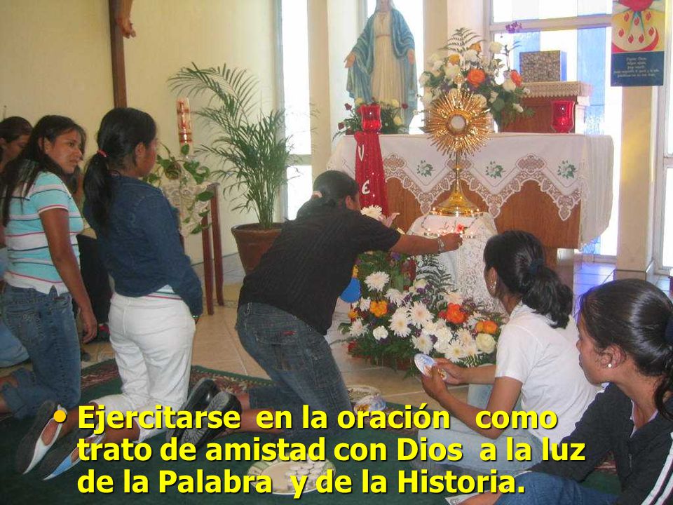 Ejercitarse en la oración como trato de amistad con Dios a la luz de la Palabra y de la Historia.