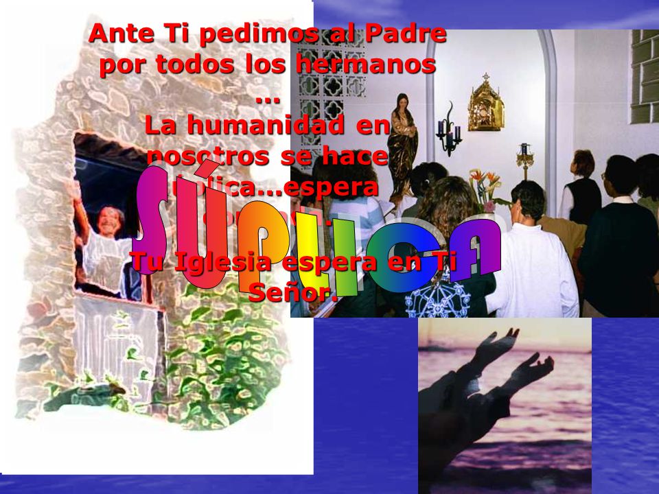 SÚPLICA Ante Ti pedimos al Padre por todos los hermanos ...