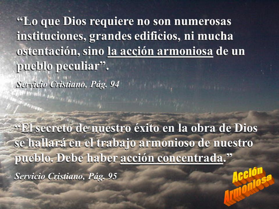 Lo que Dios requiere no son numerosas instituciones, grandes edificios, ni mucha ostentación, sino la acción armoniosa de un pueblo peculiar .