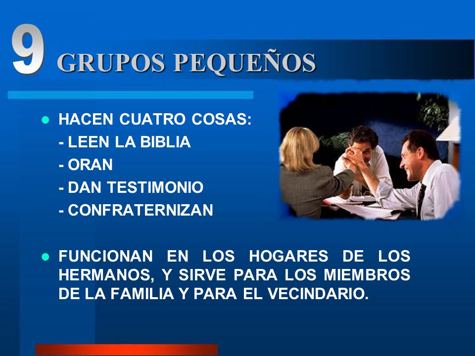 9 GRUPOS PEQUEÑOS HACEN CUATRO COSAS: - LEEN LA BIBLIA - ORAN