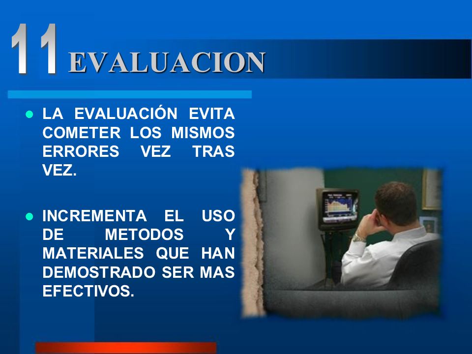 11 EVALUACION. LA EVALUACIÓN EVITA COMETER LOS MISMOS ERRORES VEZ TRAS VEZ.