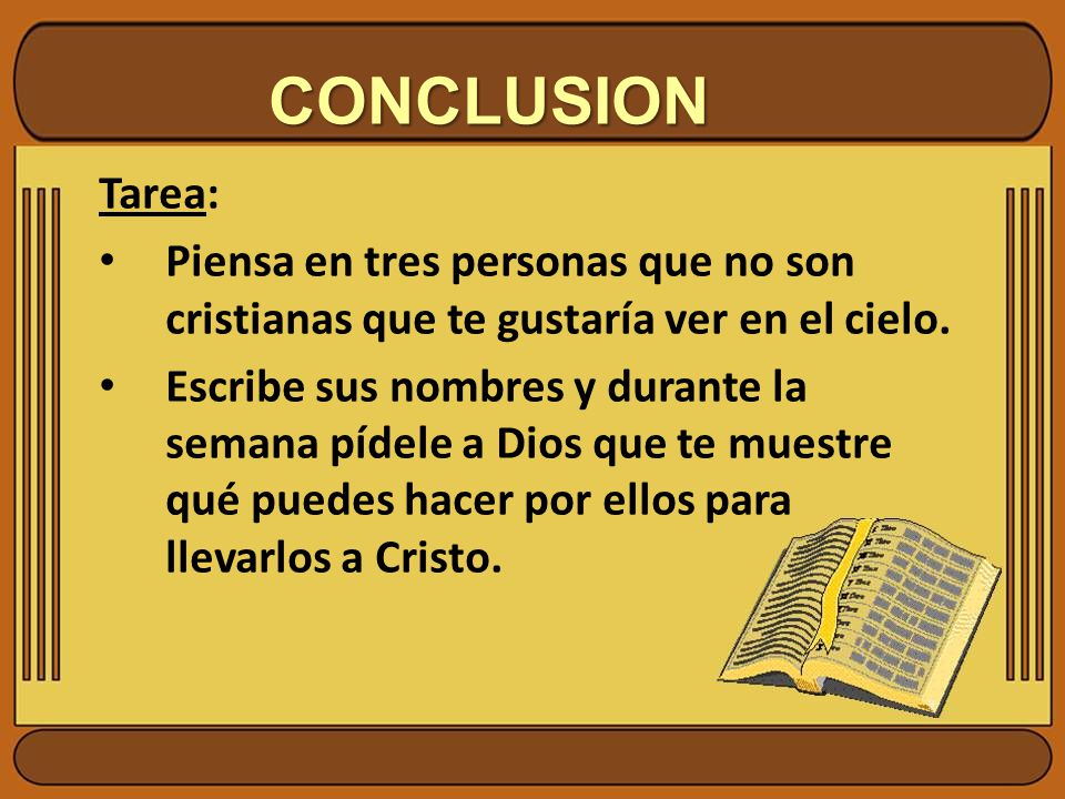CONCLUSION Tarea: Piensa en tres personas que no son cristianas que te gustaría ver en el cielo.