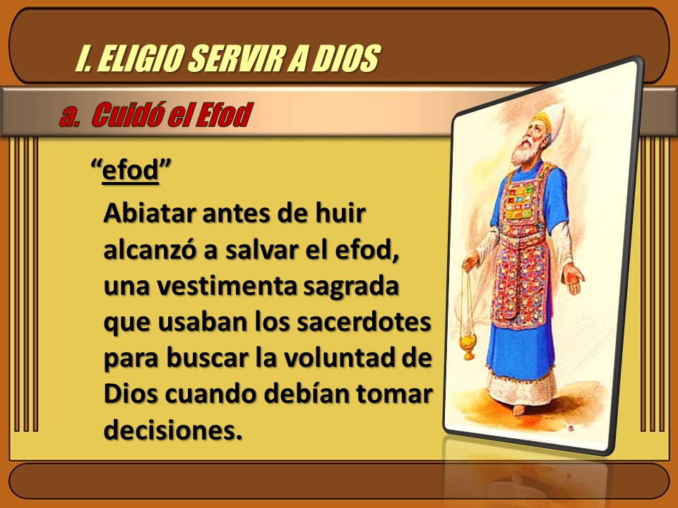I. ELIGIO SERVIR A DIOS a. Cuidó el Efod efod