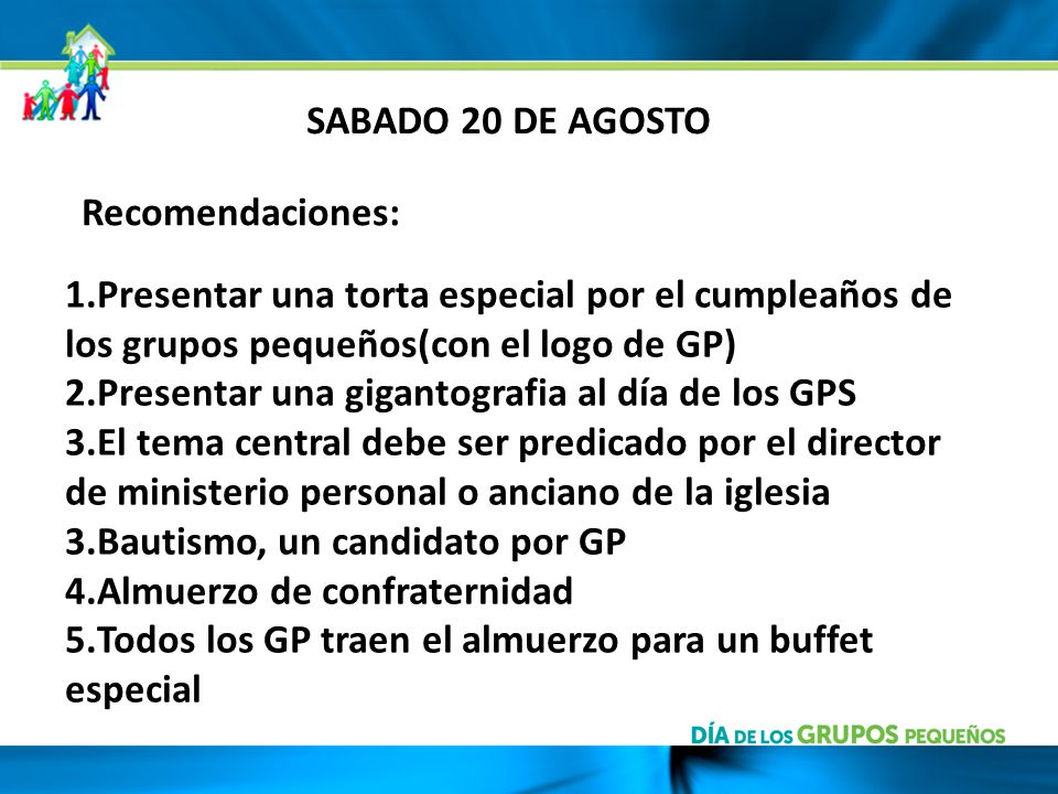 SABADO 20 DE AGOSTO Recomendaciones: Presentar una torta especial por el cumpleaños de los grupos pequeños(con el logo de GP)