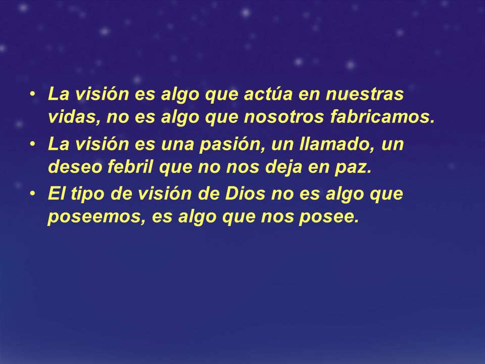 La visión es algo que actúa en nuestras vidas, no es algo que nosotros fabricamos.