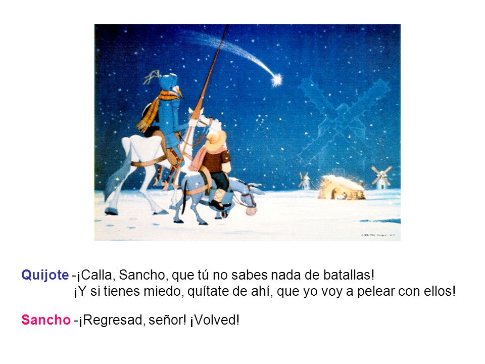 Quijote -¡Calla, Sancho, que tú no sabes nada de batallas!