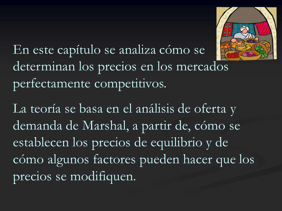 En este capítulo se analiza cómo se determinan los precios en los mercados perfectamente competitivos.