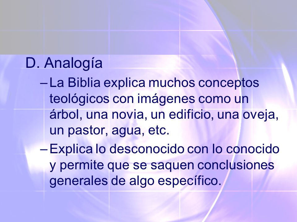 D. Analogía La Biblia explica muchos conceptos teológicos con imágenes como un árbol, una novia, un edificio, una oveja, un pastor, agua, etc.
