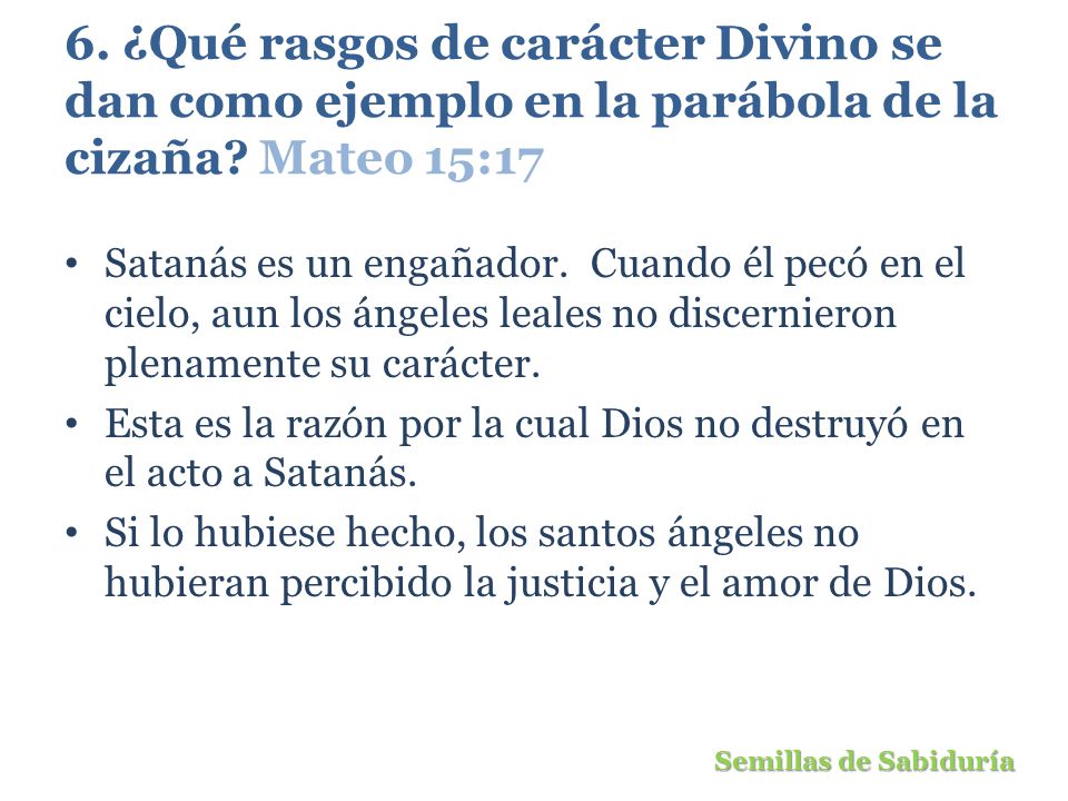 6. ¿Qué rasgos de carácter Divino se dan como ejemplo en la parábola de la cizaña Mateo 15:17