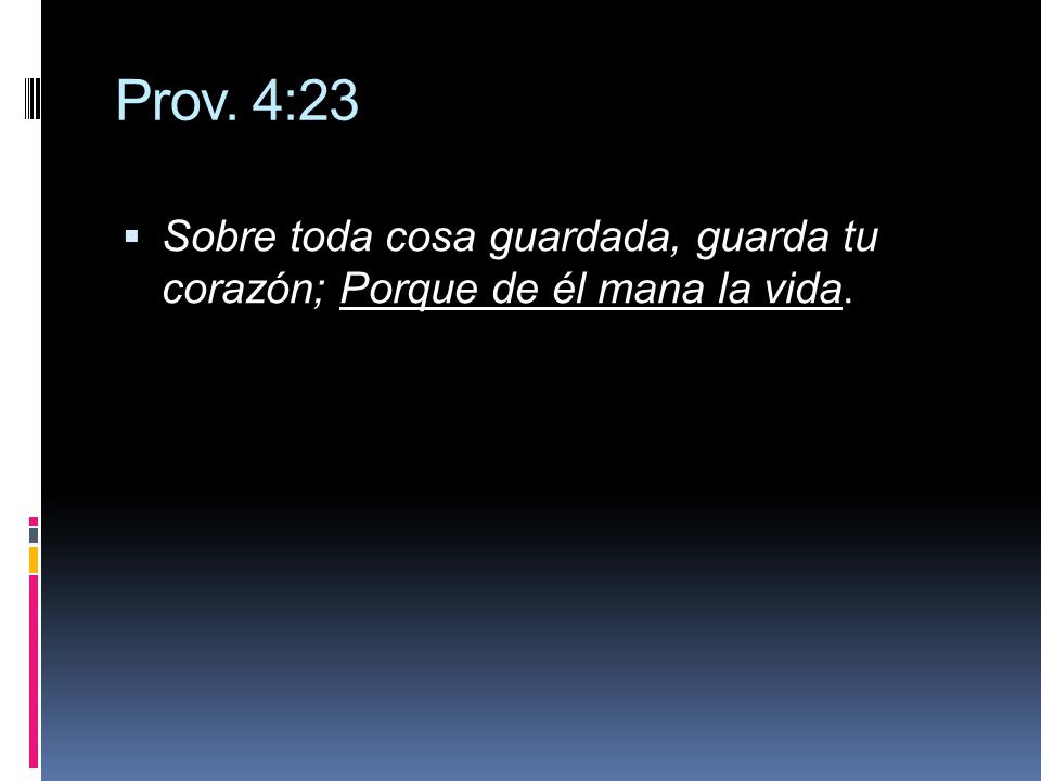 Prov. 4:23 Sobre toda cosa guardada, guarda tu corazón; Porque de él mana la vida.