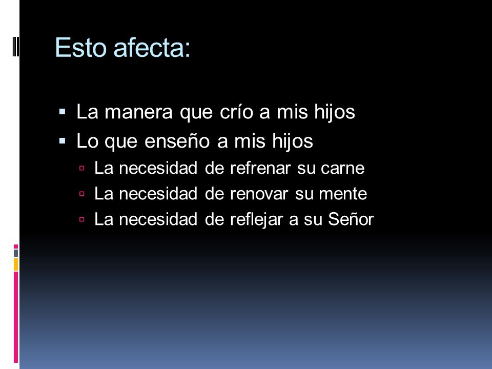 Esto afecta: La manera que crío a mis hijos Lo que enseño a mis hijos