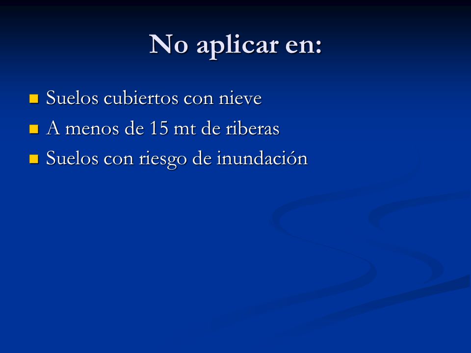 No aplicar en: Suelos cubiertos con nieve A menos de 15 mt de riberas