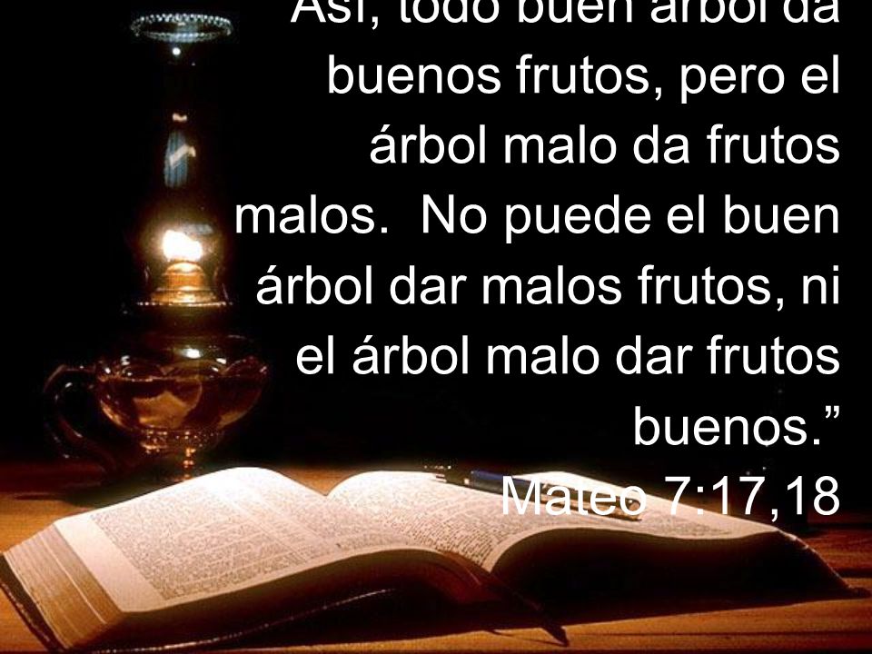 Así, todo buen árbol da buenos frutos, pero el árbol malo da frutos malos.