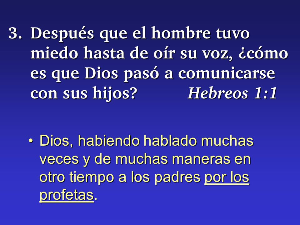 3. Después que el hombre tuvo miedo hasta de oír su voz, ¿cómo es que Dios pasó a comunicarse con sus hijos Hebreos 1:1