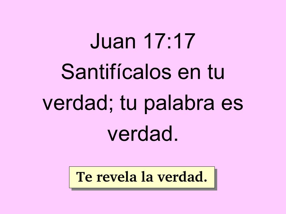 Juan 17:17 Santifícalos en tu verdad; tu palabra es verdad.