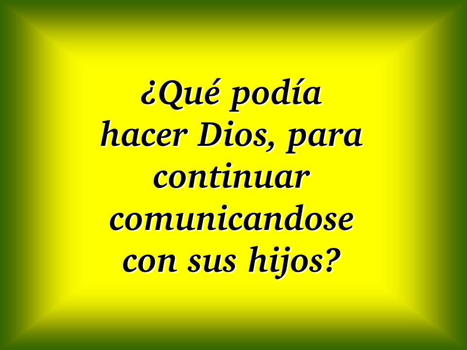 ¿Qué podía hacer Dios, para continuar comunicandose con sus hijos