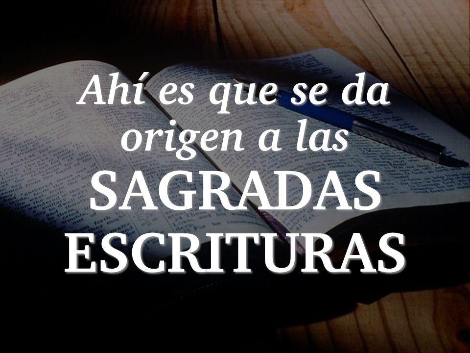 Ahí es que se da origen a las SAGRADAS ESCRITURAS