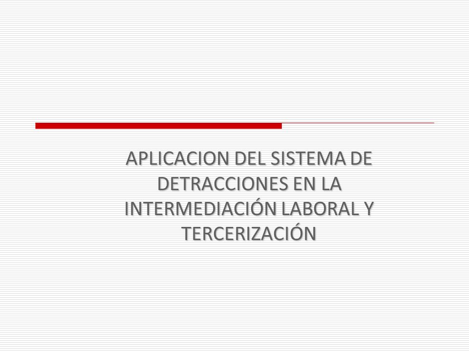 APLICACION DEL SISTEMA DE DETRACCIONES EN LA INTERMEDIACIÓN LABORAL Y TERCERIZACIÓN
