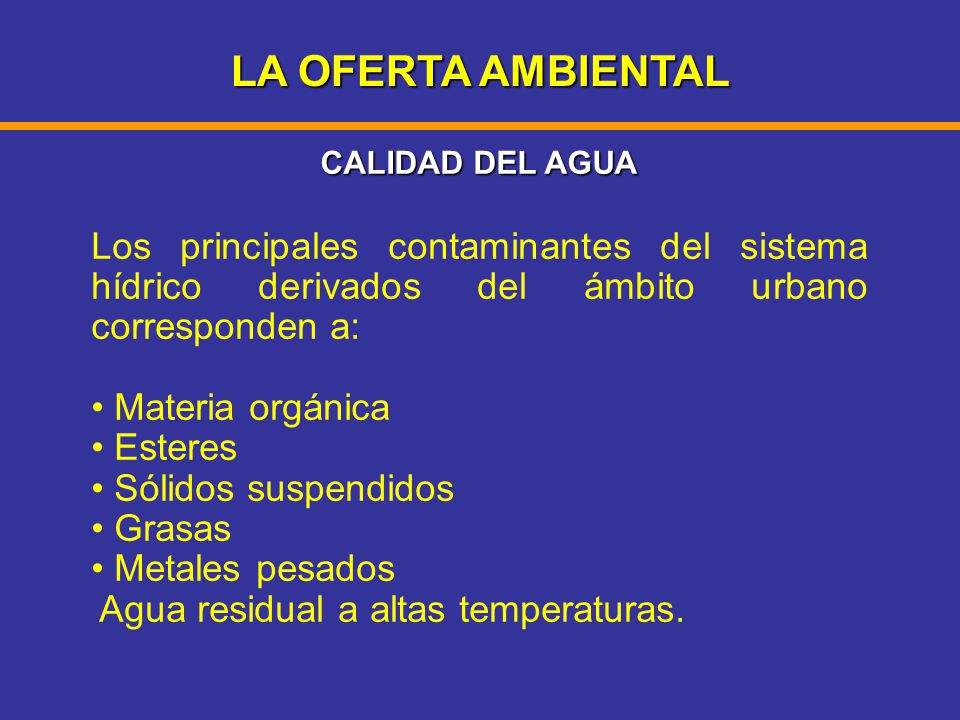 LA OFERTA AMBIENTAL CALIDAD DEL AGUA. Los principales contaminantes del sistema hídrico derivados del ámbito urbano corresponden a: