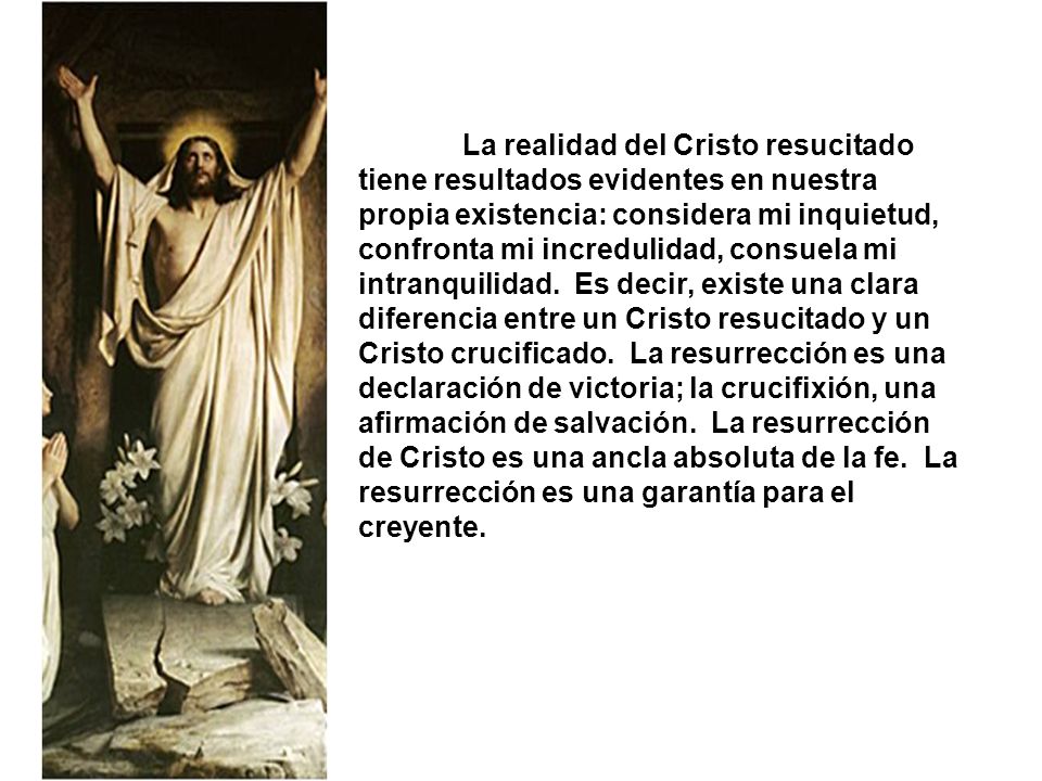 La realidad del Cristo resucitado tiene resultados evidentes en nuestra propia existencia: considera mi inquietud, confronta mi incredulidad, consuela mi intranquilidad.