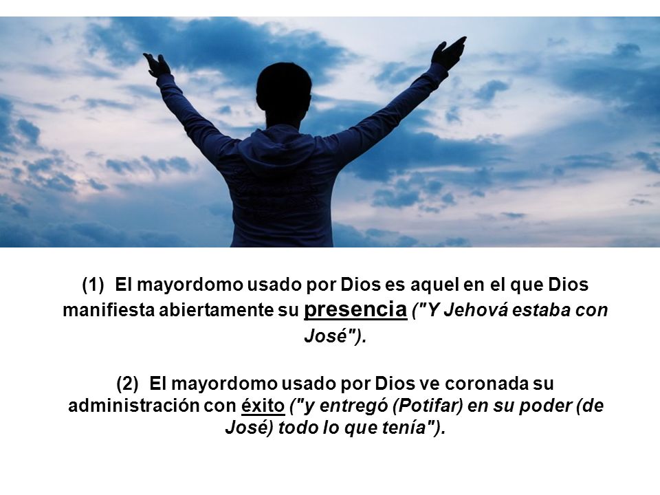 (1) El mayordomo usado por Dios es aquel en el que Dios manifiesta abiertamente su presencia ( Y Jehová estaba con José ).