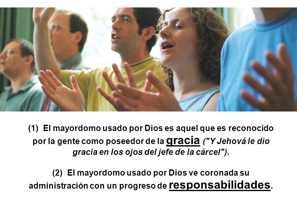 (1) El mayordomo usado por Dios es aquel que es reconocido por la gente como poseedor de la gracia ( Y Jehová le dio gracia en los ojos del jefe de la cárcel ).
