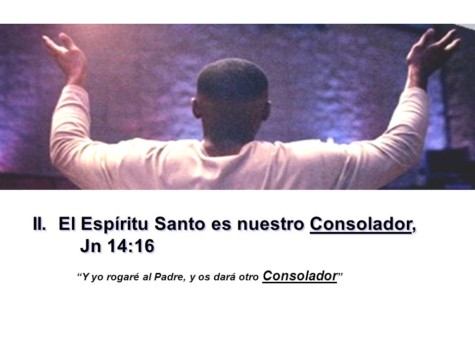 II. El Espíritu Santo es nuestro Consolador, Jn 14:16