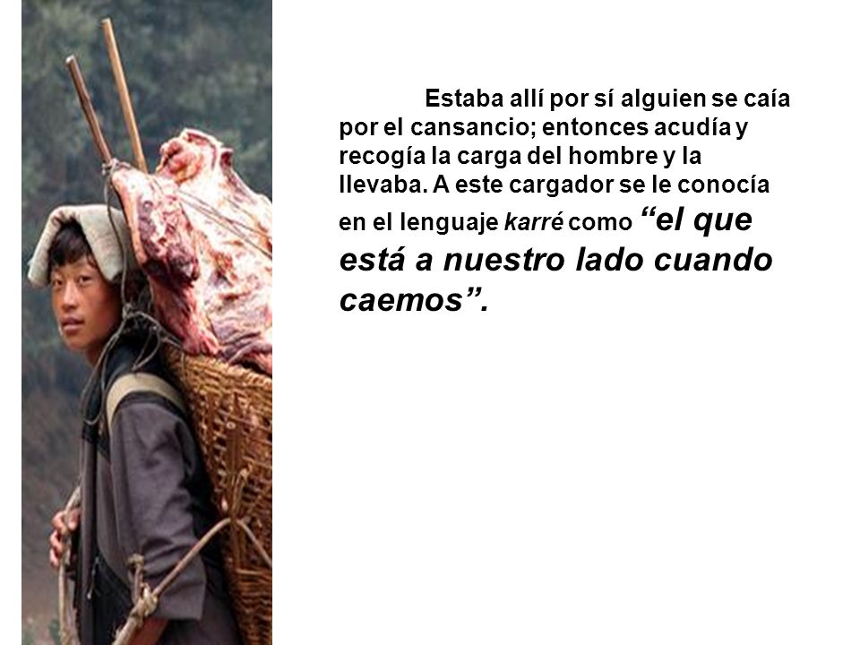 Estaba allí por sí alguien se caía por el cansancio; entonces acudía y recogía la carga del hombre y la llevaba.
