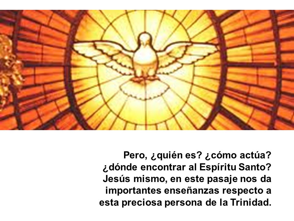 Pero, ¿quién es. ¿cómo actúa. ¿dónde encontrar al Espíritu Santo