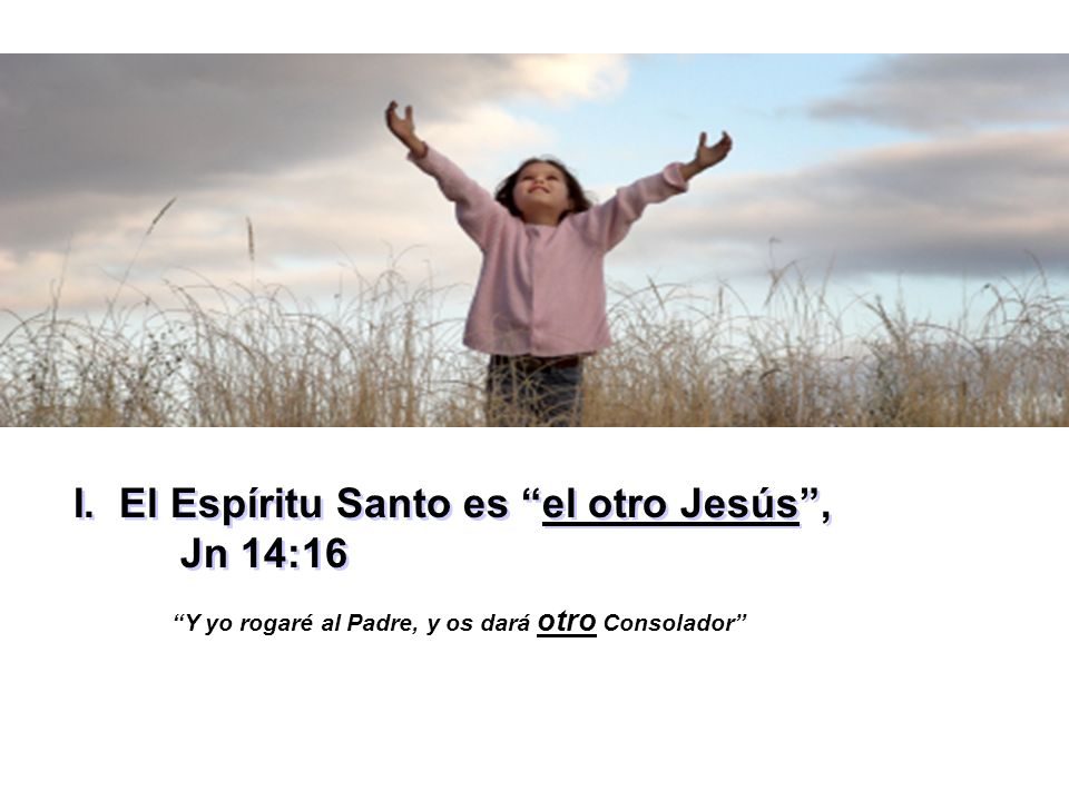 I. El Espíritu Santo es el otro Jesús , Jn 14:16