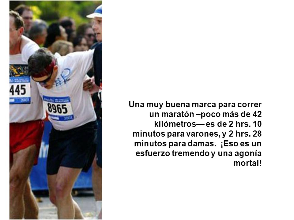 Una muy buena marca para correr un maratón –poco más de 42 kilómetros— es de 2 hrs.