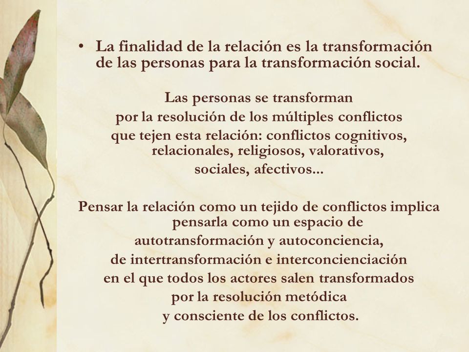La finalidad de la relación es la transformación de las personas para la transformación social.