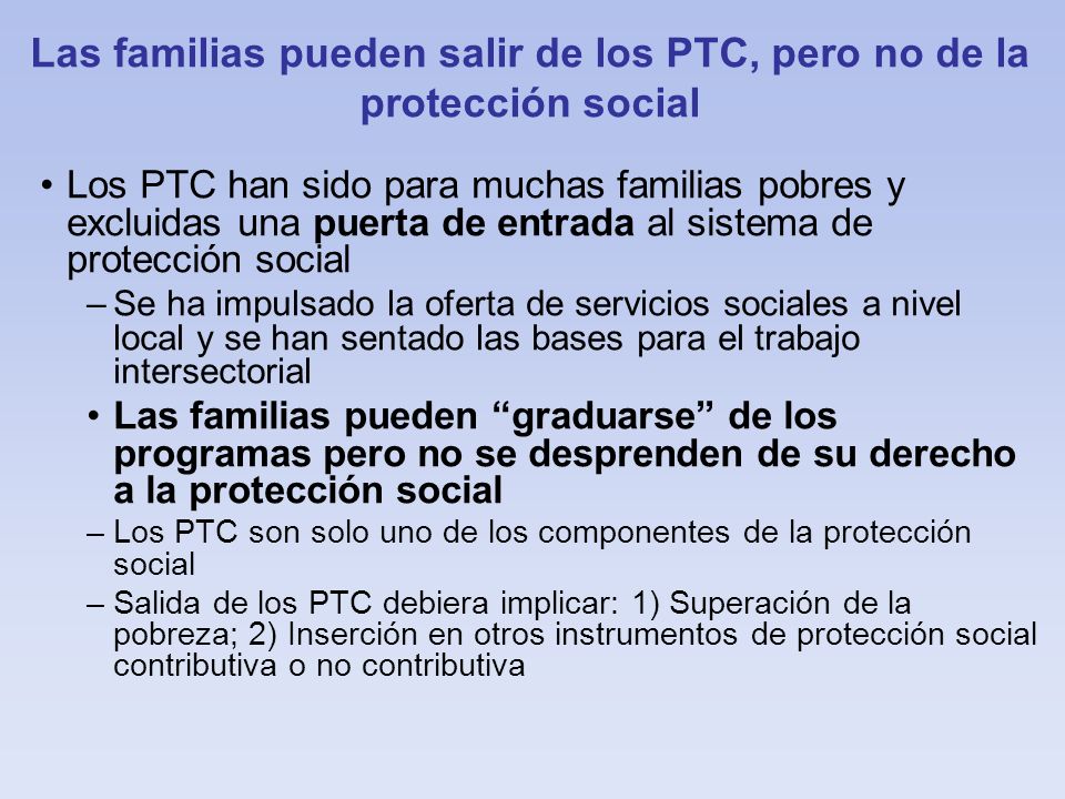 Las familias pueden salir de los PTC, pero no de la protección social