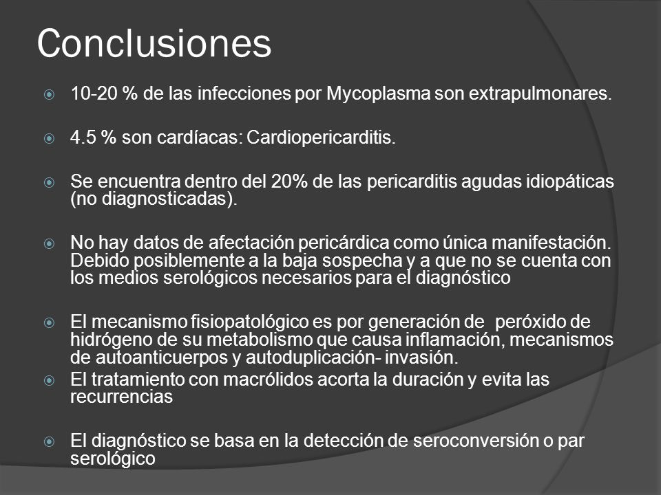 Conclusiones % de las infecciones por Mycoplasma son extrapulmonares. 4.5 % son cardíacas: Cardiopericarditis.