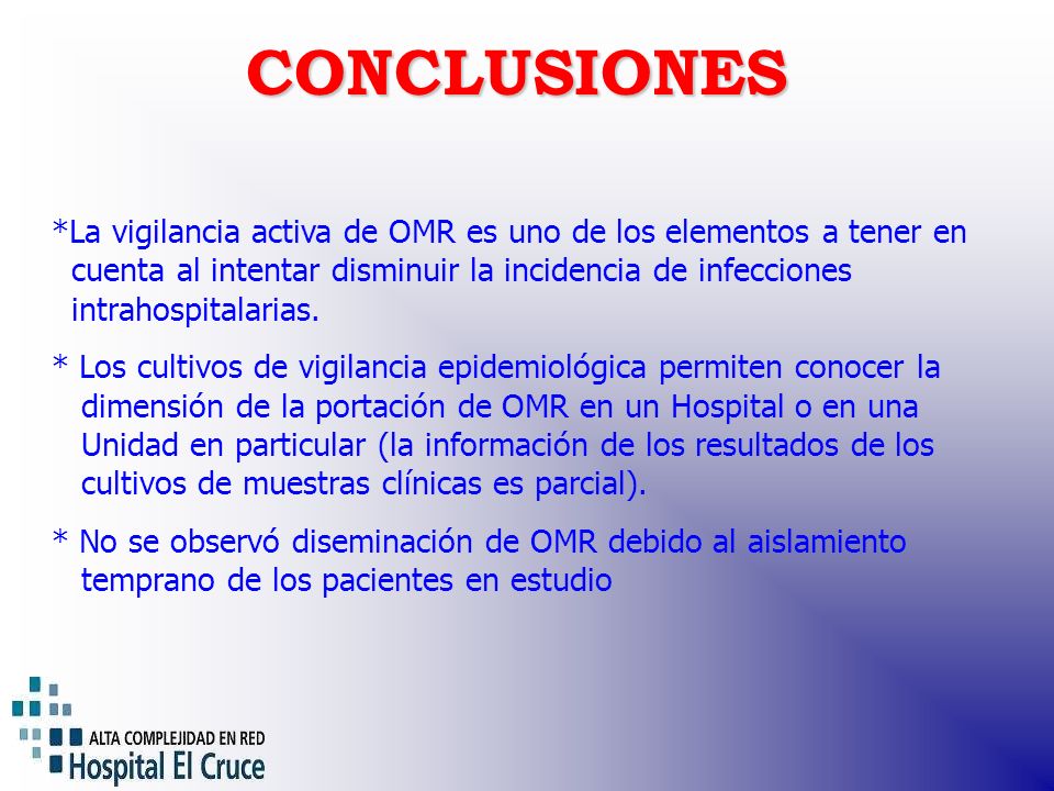 CONCLUSIONES *La vigilancia activa de OMR es uno de los elementos a tener en. cuenta al intentar disminuir la incidencia de infecciones.