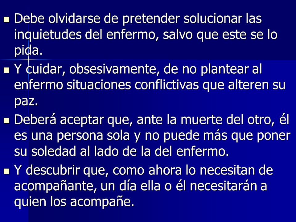 Debe olvidarse de pretender solucionar las inquietudes del enfermo, salvo que este se lo pida.
