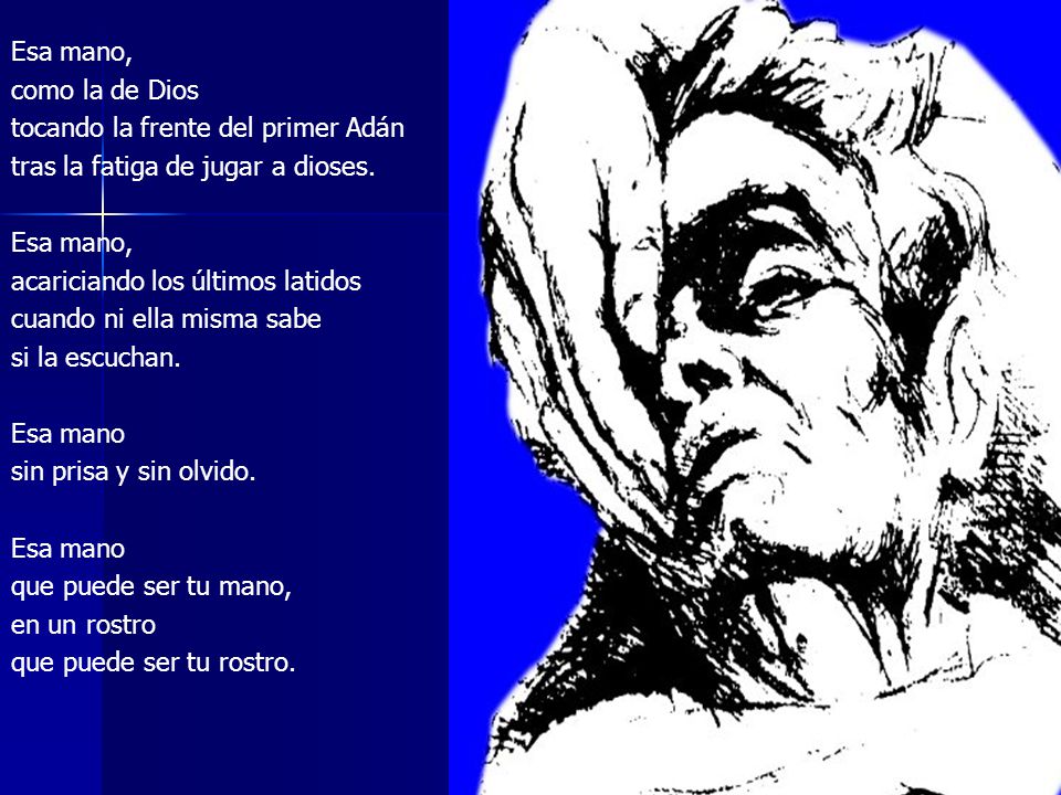 Esa mano, como la de Dios. tocando la frente del primer Adán. tras la fatiga de jugar a dioses. acariciando los últimos latidos.