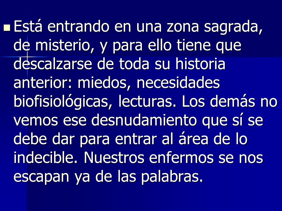 Está entrando en una zona sagrada, de misterio, y para ello tiene que descalzarse de toda su historia anterior: miedos, necesidades biofisiológicas, lecturas.