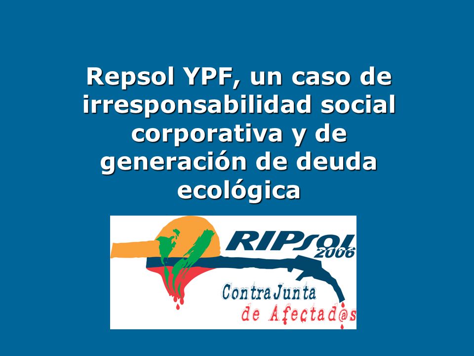 Repsol YPF, un caso de irresponsabilidad social corporativa y de generación de deuda ecológica